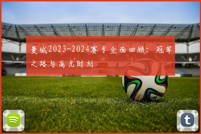 曼城2023-2024赛季全面回顾:冠军之路与高光时刻