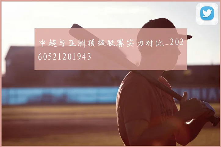中超与亚洲顶级联赛实力对比_20260521201943