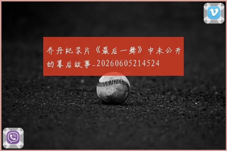 乔丹纪录片《最后一舞》中未公开的幕后故事_20260605214524