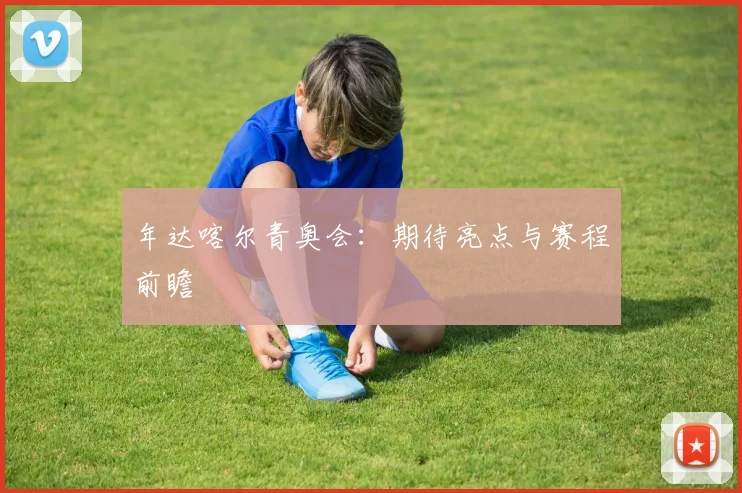 年达喀尔青奥会:期待亮点与赛程前瞻