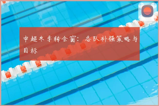 中超冬季转会窗：各队补强策略与目标