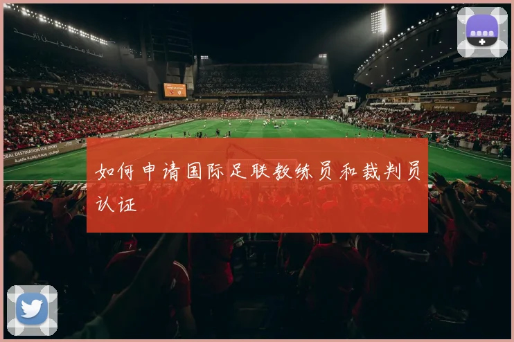 如何申请国际足联教练员和裁判员认证