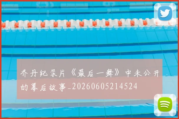 乔丹纪录片《最后一舞》中未公开的幕后故事_20260605214524