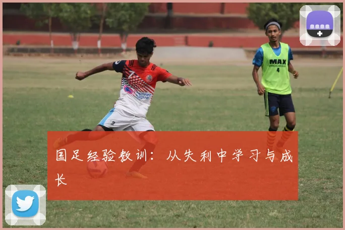 国足经验教训:从失利中学习与成长