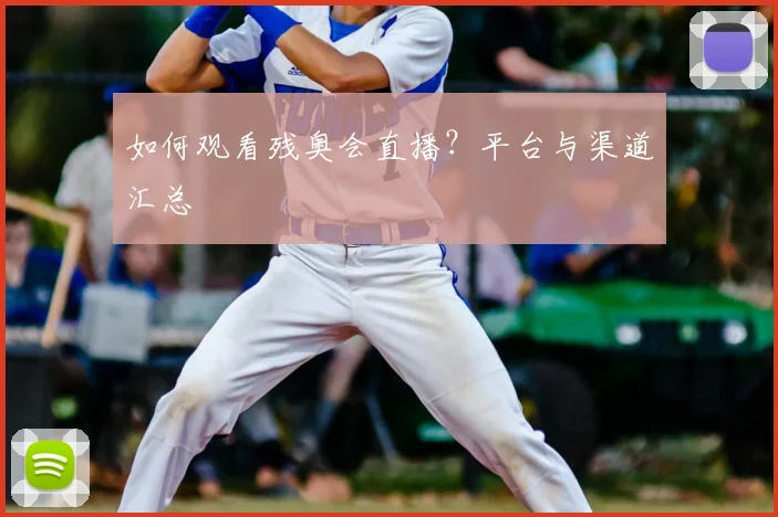 如何观看残奥会直播？平台与渠道汇总