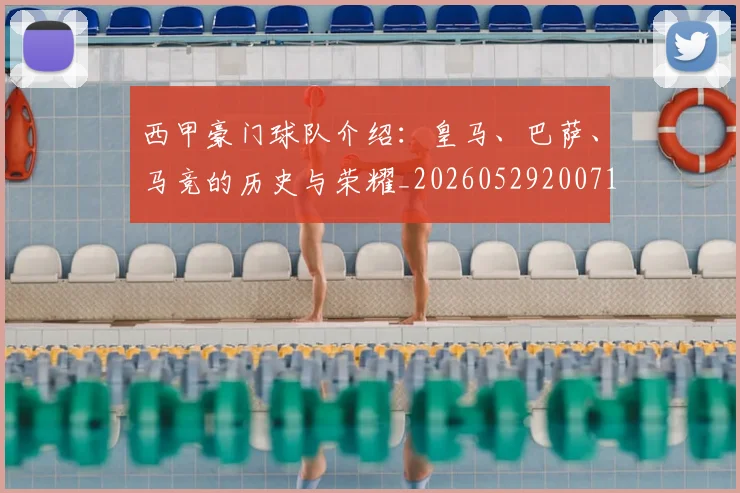 西甲豪门球队介绍：皇马、巴萨、马竞的历史与荣耀_20260529200717
